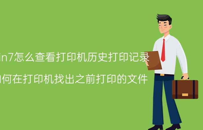 win7怎么查看打印机历史打印记录 如何在打印机找出之前打印的文件？